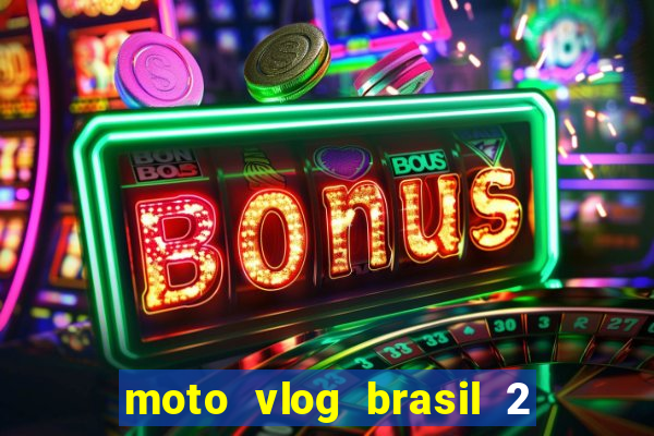 moto vlog brasil 2 dinheiro infinito